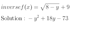 The inverse of f(x)=sqrt(8-y)+9 is -y^2+18y-73